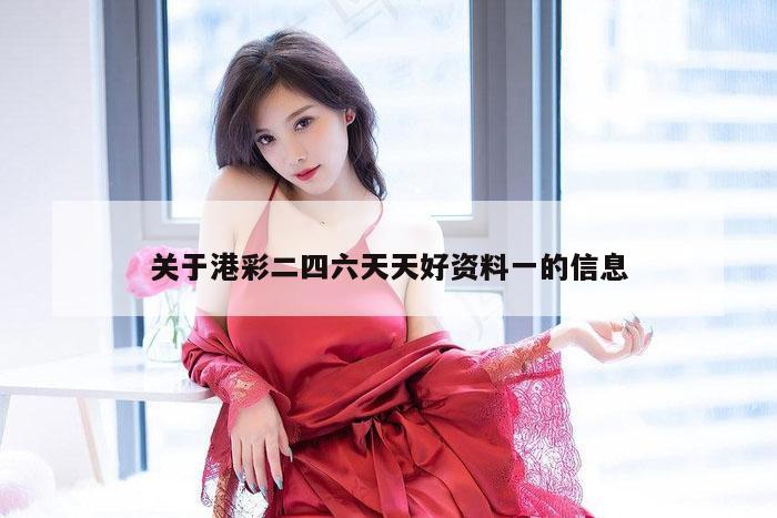 关于港彩二四六天天好资料一的信息